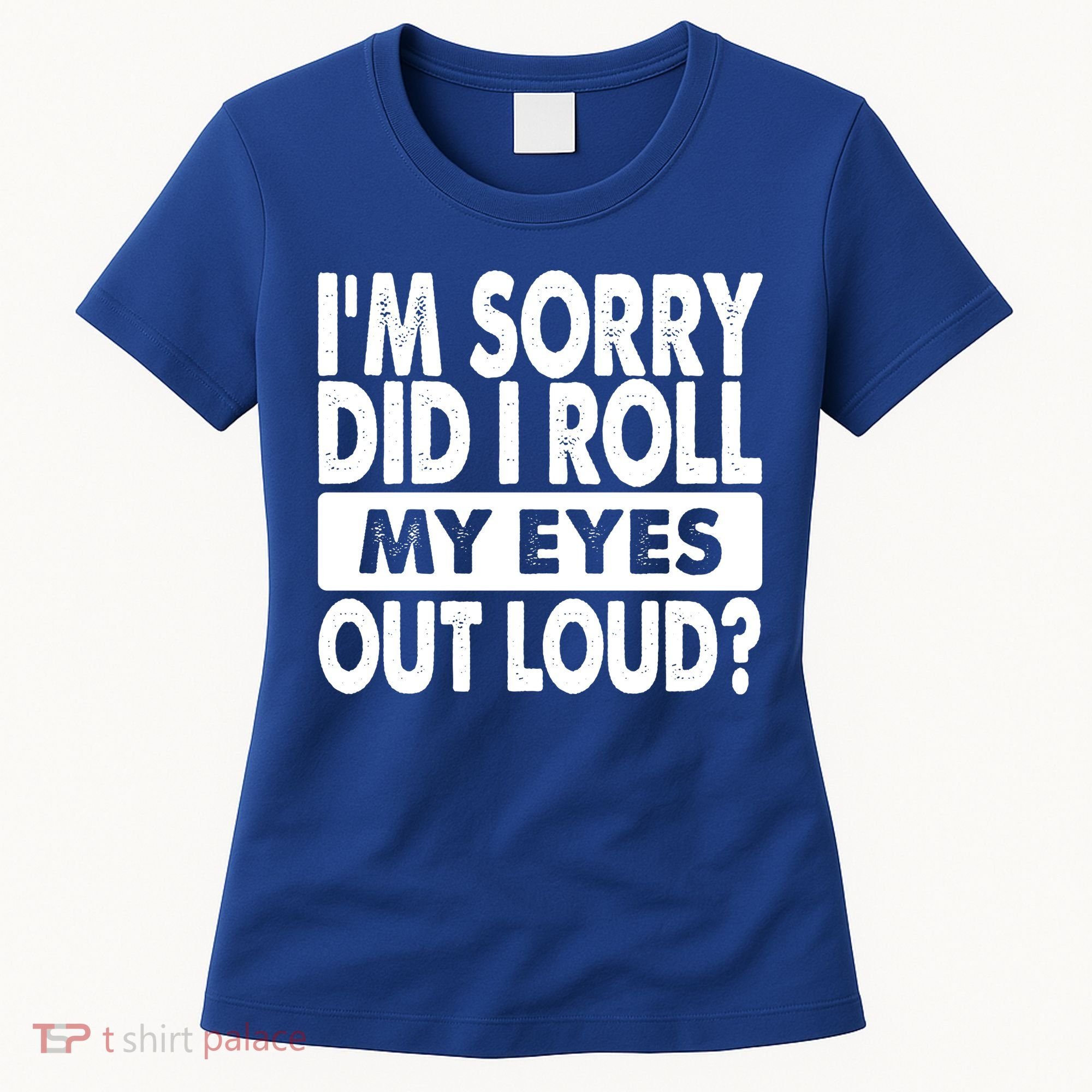 Im Sorry Did I Roll My Eyes Out Loud Funny Women's T-Shirt