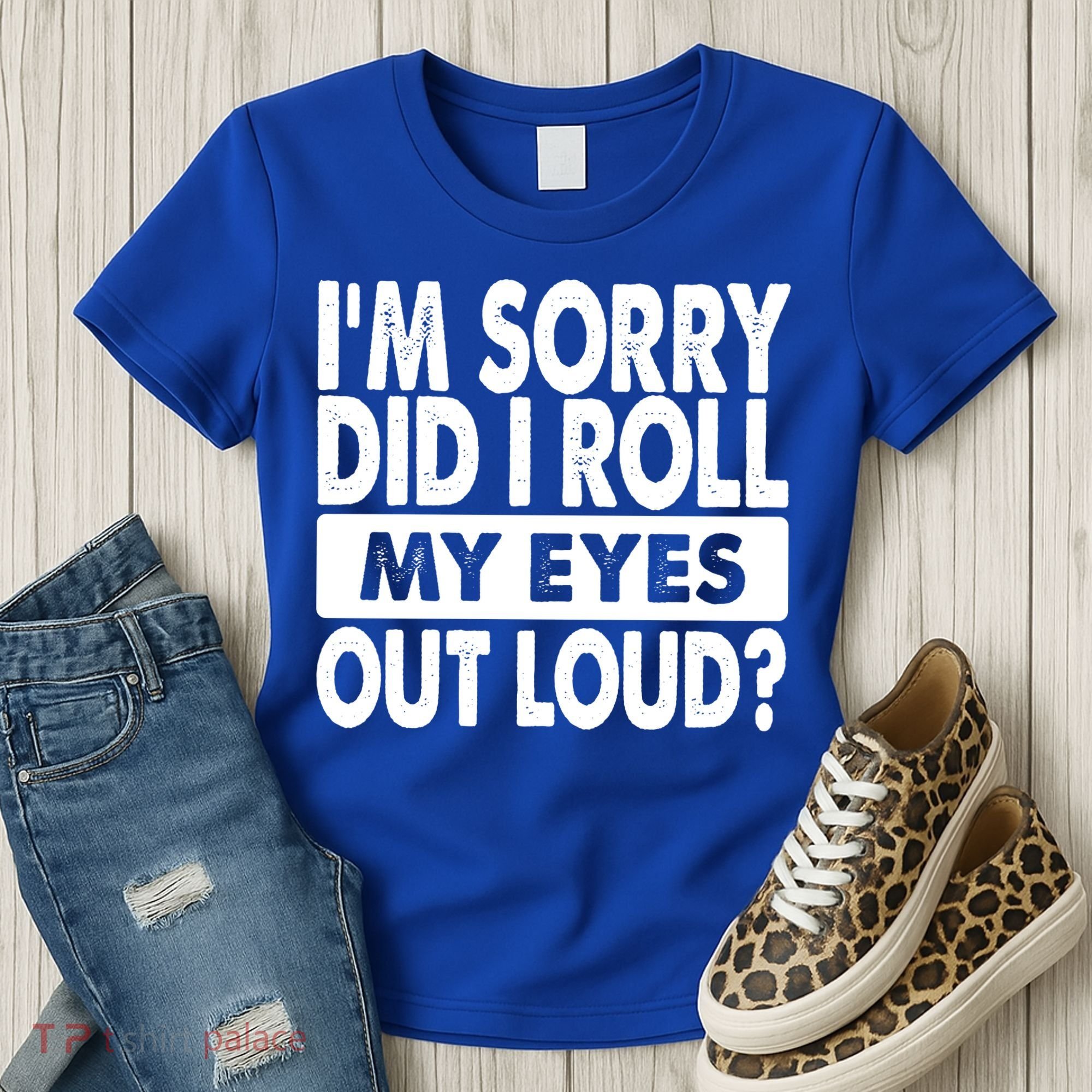 Im Sorry Did I Roll My Eyes Out Loud Funny Women's T-Shirt