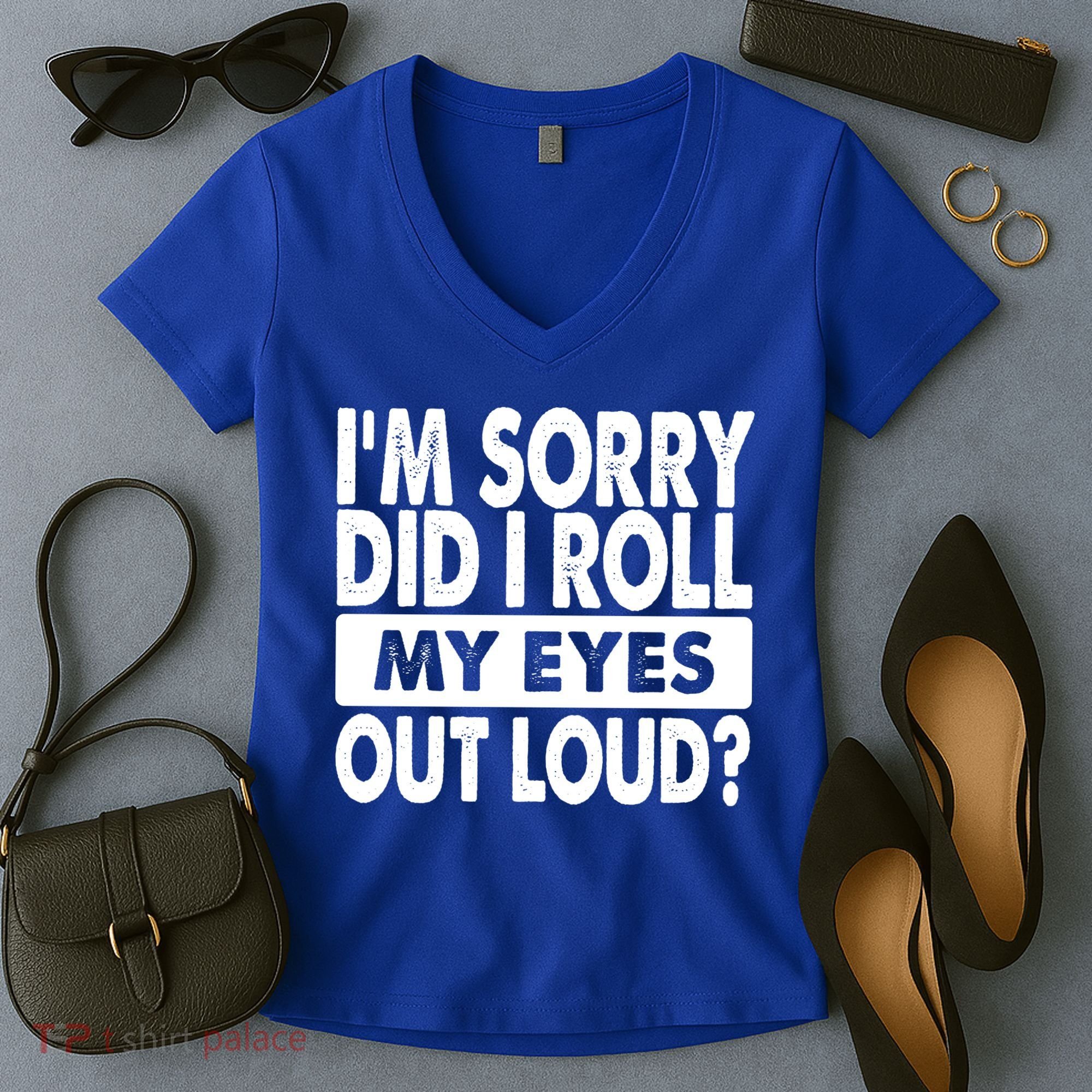 Im Sorry Did I Roll My Eyes Out Loud Funny Women's V-Neck T-Shirt