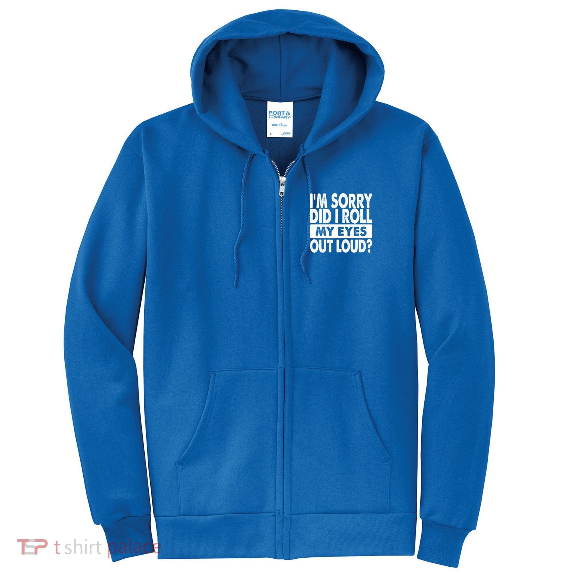 Im Sorry Did I Roll My Eyes Out Loud Funny Full Zip Hoodie