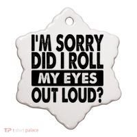 Im Sorry Did I Roll My Eyes Out Loud Funny Ceramic Ornament thumb 0