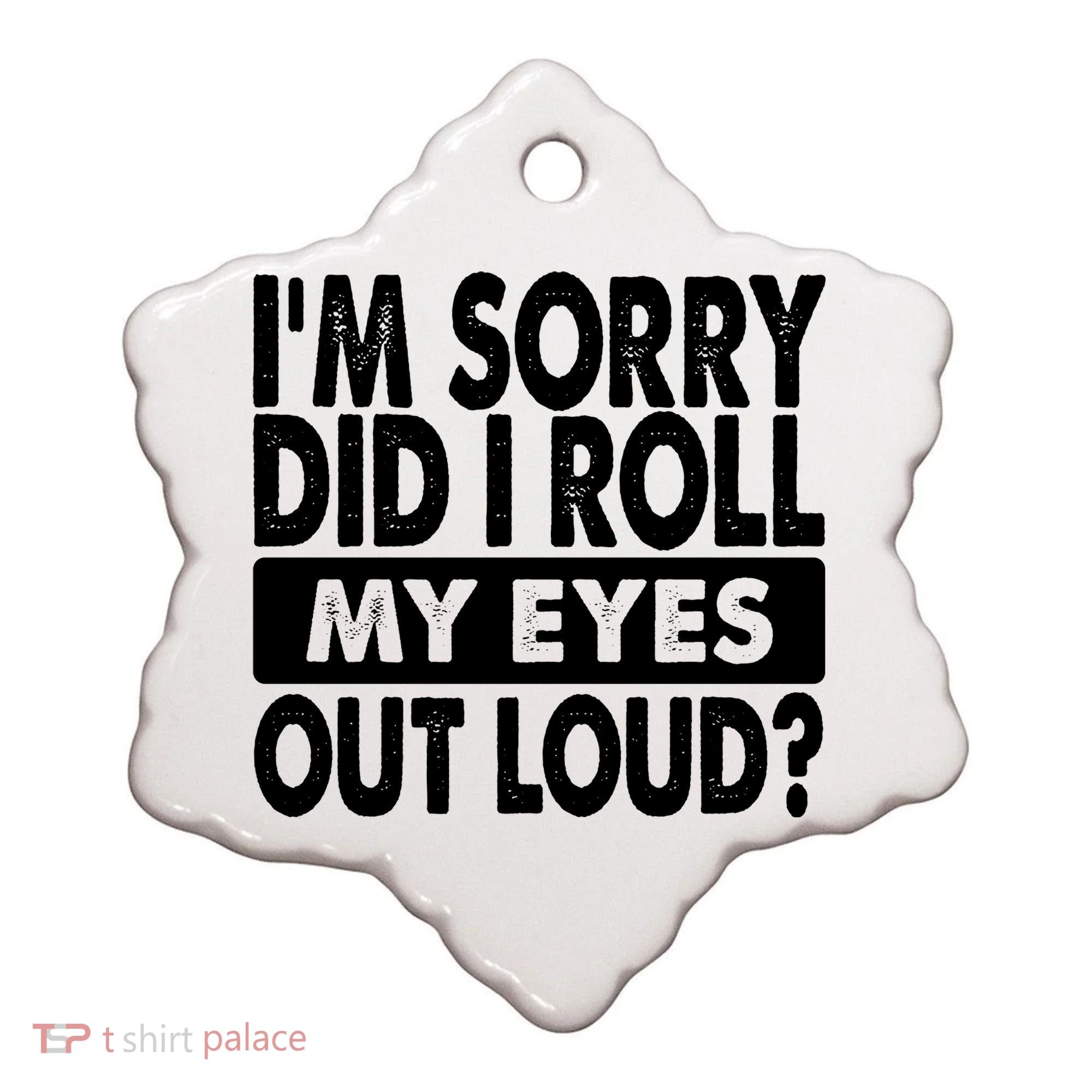 Im Sorry Did I Roll My Eyes Out Loud Funny Ceramic Ornament