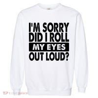 Im Sorry Did I Roll My Eyes Out Loud Funny Garment-Dyed Sweatshirt thumb 0