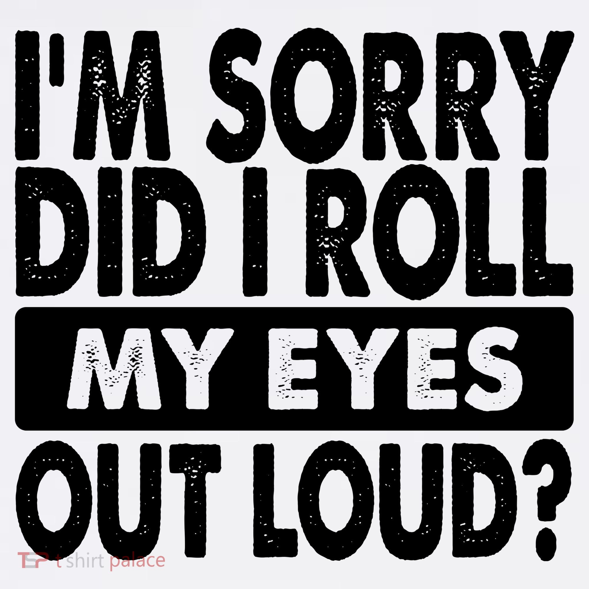 Im Sorry Did I Roll My Eyes Out Loud Funny Garment-Dyed Sweatshirt