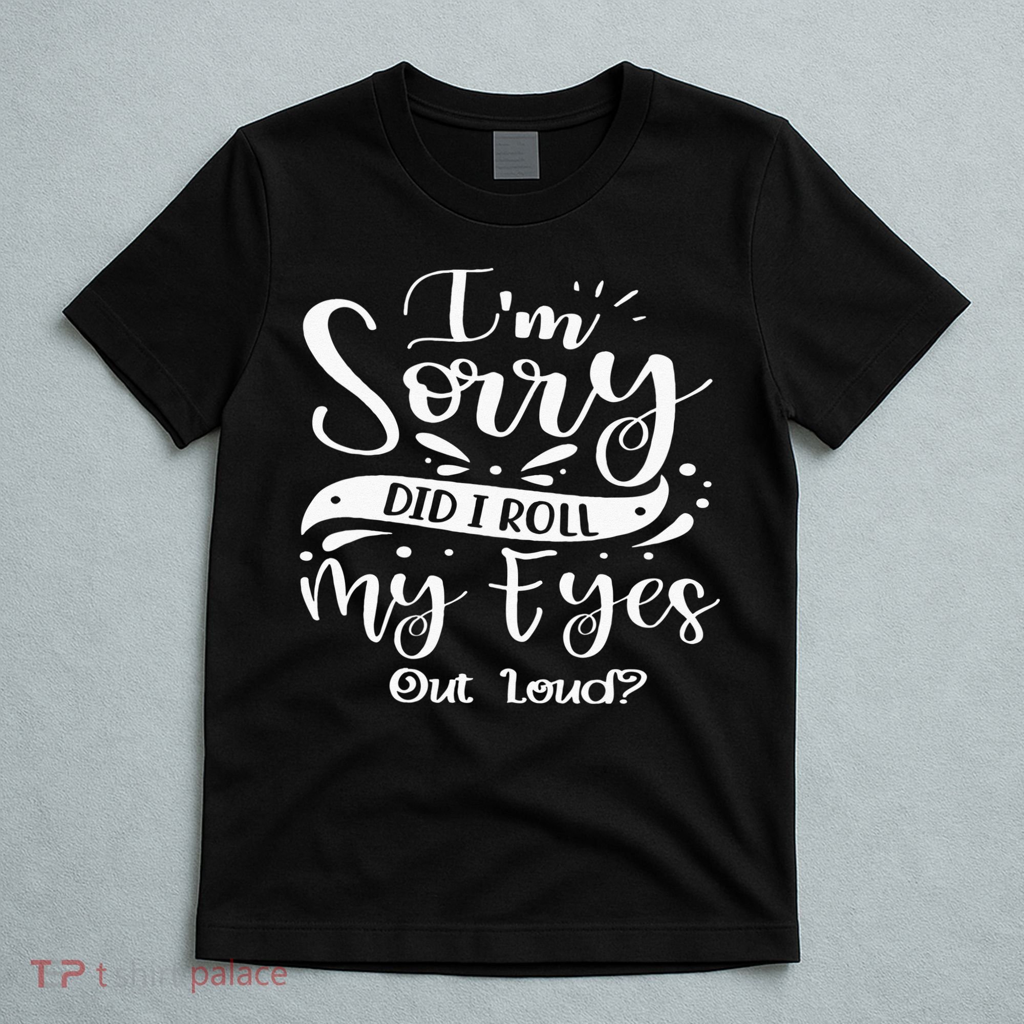 Im Sorry Did I Roll My Eyes Out Loud Funny Sarcastic Retro T-Shirt