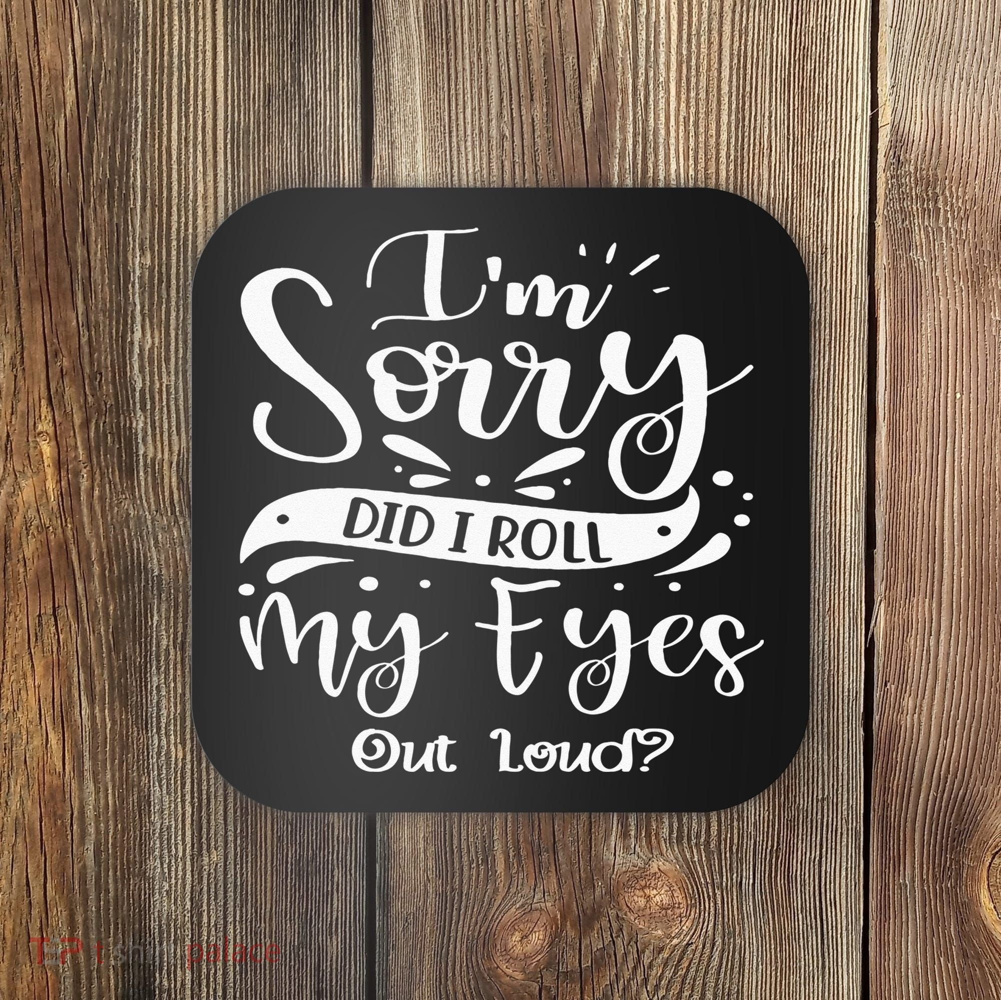 Im Sorry Did I Roll My Eyes Out Loud Funny Sarcastic Retro Coaster