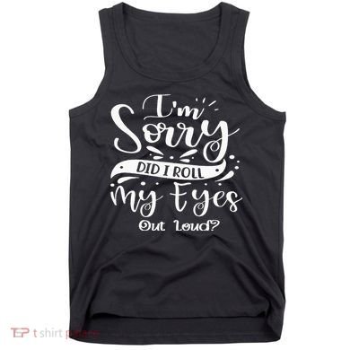 Im Sorry Did I Roll My Eyes Out Loud Funny Sarcastic Retro Tank Top
