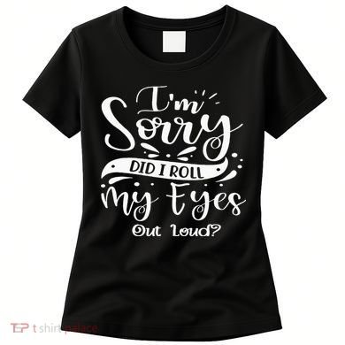 Im Sorry Did I Roll My Eyes Out Loud Funny Sarcastic Retro Women's T-Shirt