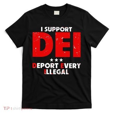 I Support Dei Deport Every Illegal T-Shirt
