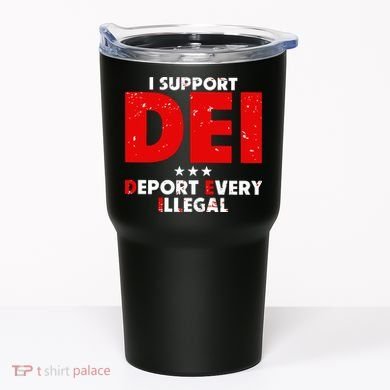 I Support Dei Deport Every Illegal Tumbler