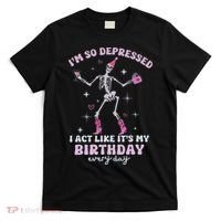 Im So Depressed I Act Like Its My Birthday Everyday T-Shirt thumb 0