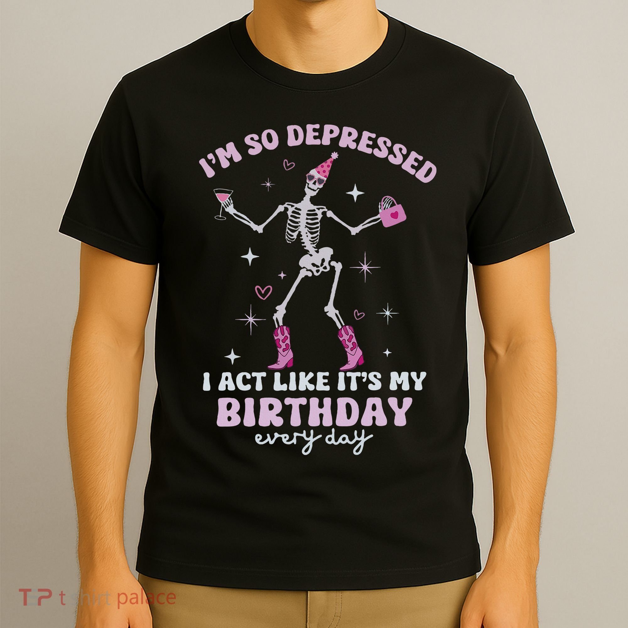 Im So Depressed I Act Like Its My Birthday Everyday T-Shirt