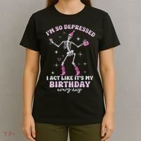 Im So Depressed I Act Like Its My Birthday Everyday T-Shirt thumb 4