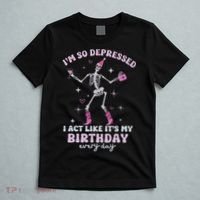 Im So Depressed I Act Like Its My Birthday Everyday T-Shirt thumb 5