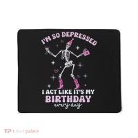 Im So Depressed I Act Like Its My Birthday Everyday Mousepad thumb 0