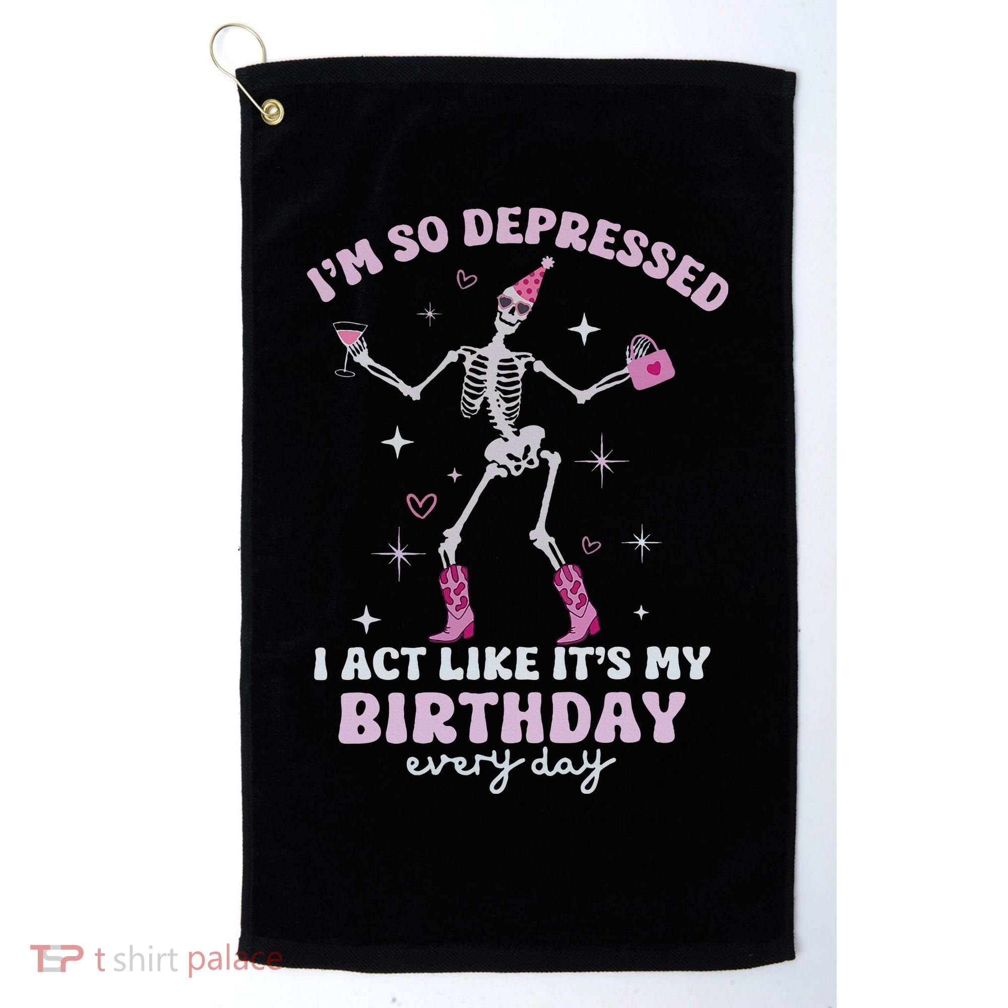 Im So Depressed I Act Like Its My Birthday Everyday Golf Towel