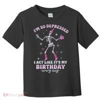 Im So Depressed I Act Like Its My Birthday Everyday Toddler T-Shirt thumb 0
