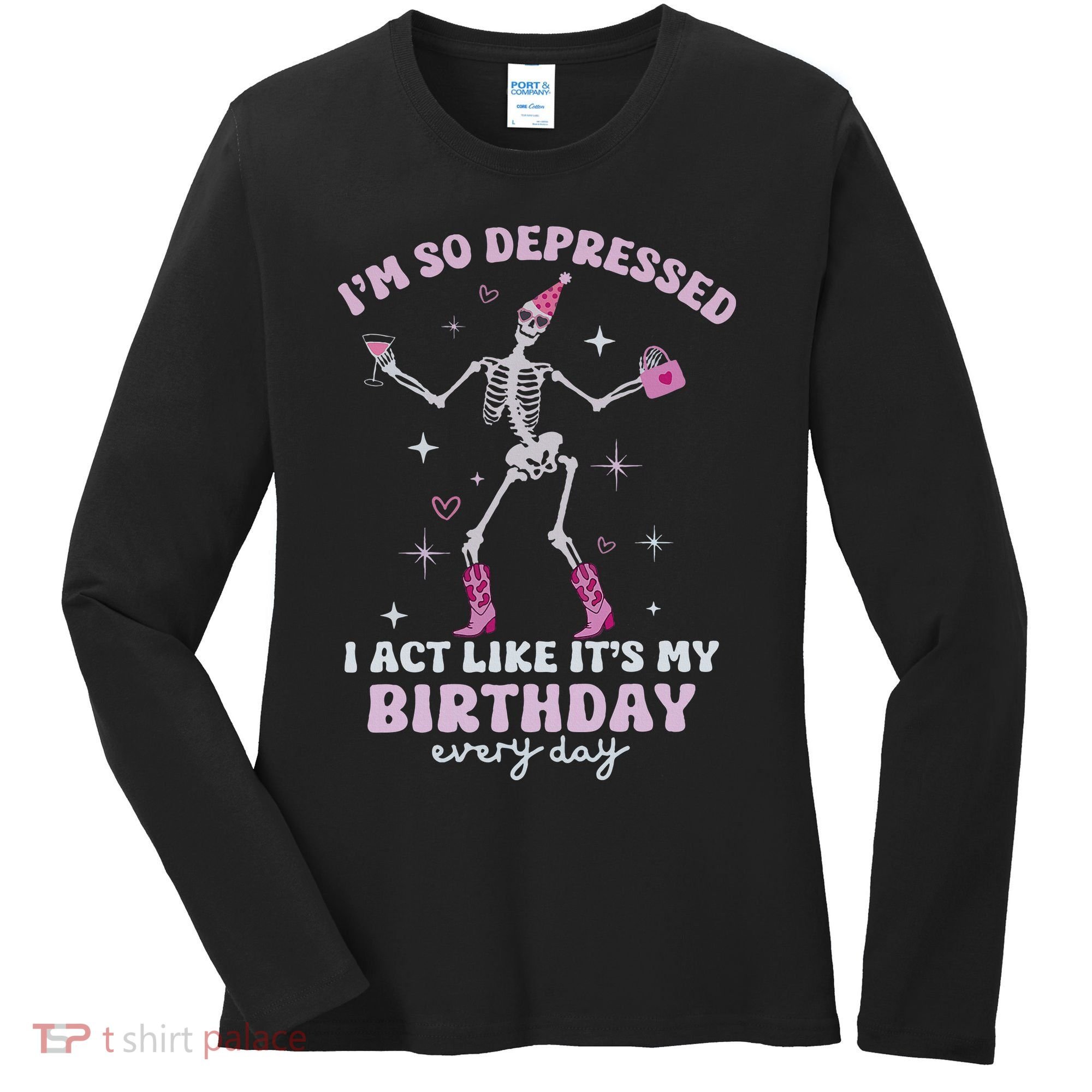 Im So Depressed I Act Like Its My Birthday Everyday Women's Long Sleeve Shirt