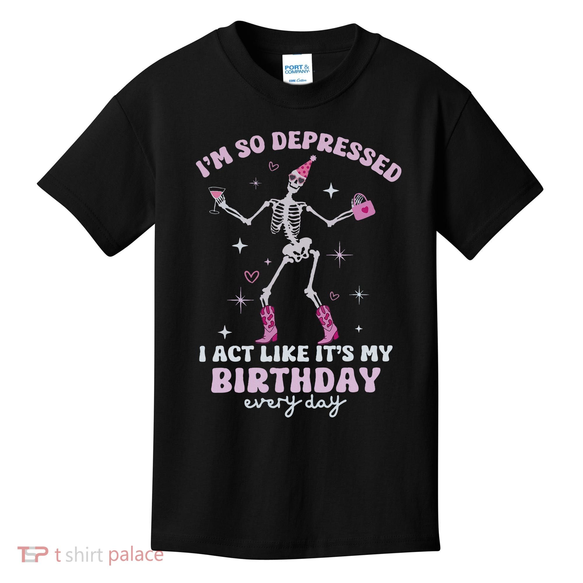 Im So Depressed I Act Like Its My Birthday Everyday Kids T-Shirt