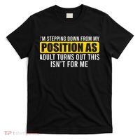 I'm Stepping Down From My Position As Adult Turns Out T-Shirt thumb 0