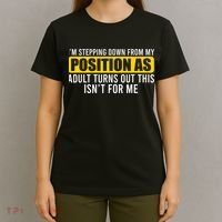 I'm Stepping Down From My Position As Adult Turns Out T-Shirt thumb 4