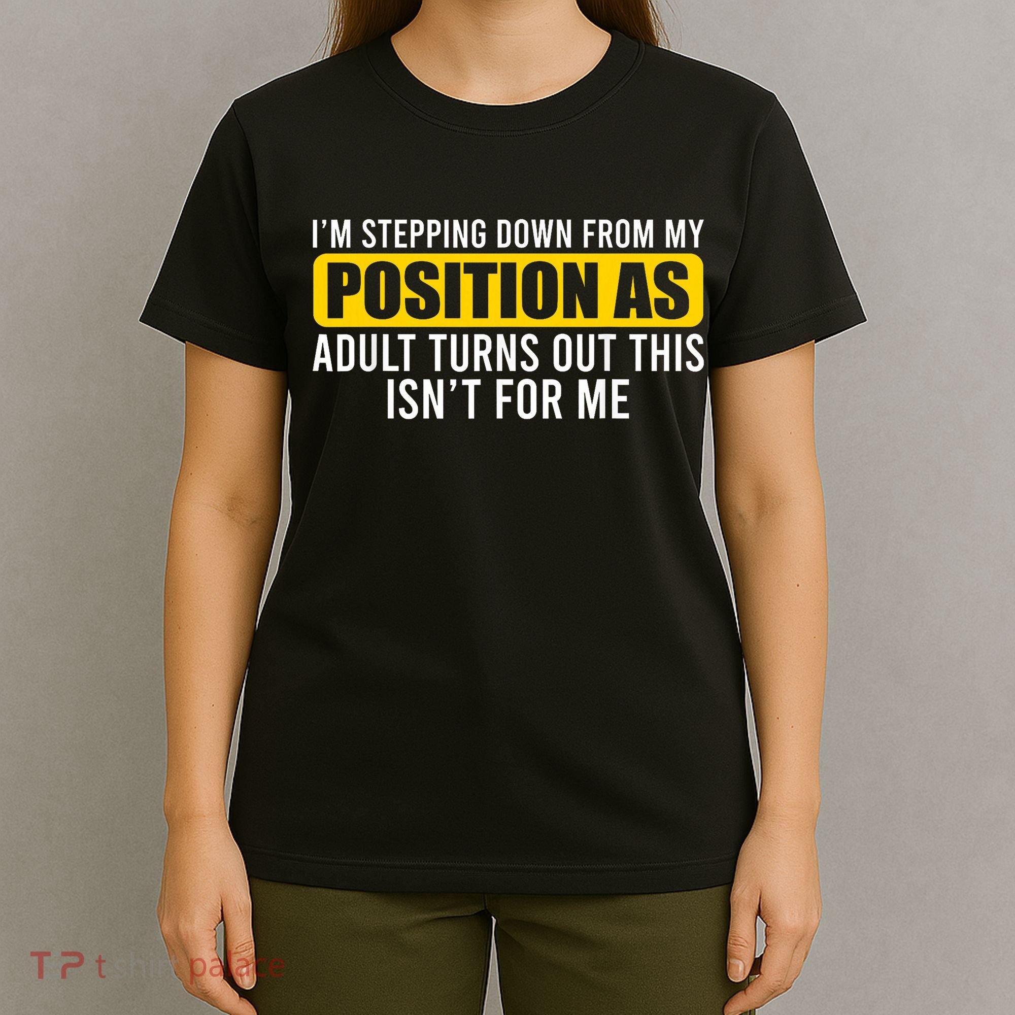 I'm Stepping Down From My Position As Adult Turns Out T-Shirt