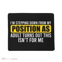 I'm Stepping Down From My Position As Adult Turns Out Mousepad thumb 0