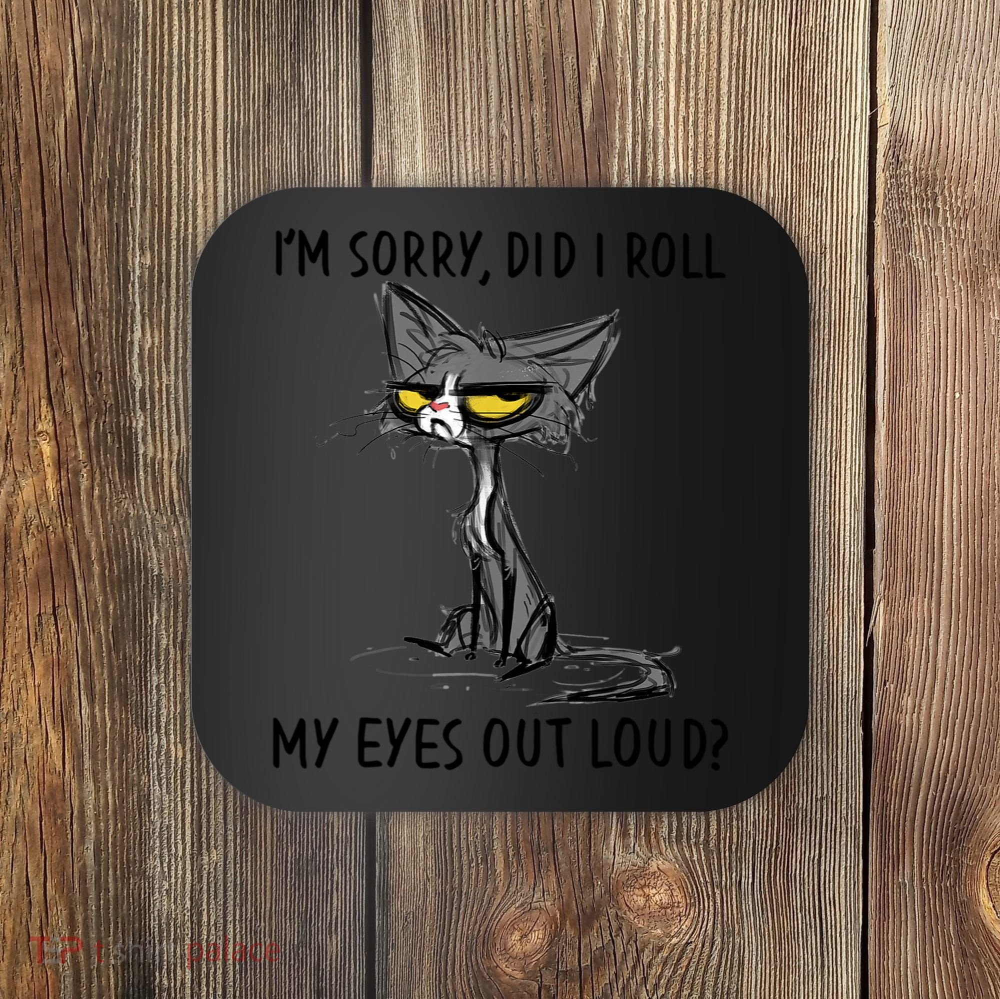 I'm Sorry Did I Roll My Eyes Out Loud, Funny Sarcastic Coaster