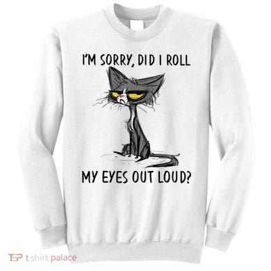 I'm Sorry Did I Roll My Eyes Out Loud, Funny Sarcastic Sweatshirt