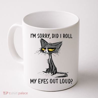 I'm Sorry Did I Roll My Eyes Out Loud, Funny Sarcastic Coffee Mug