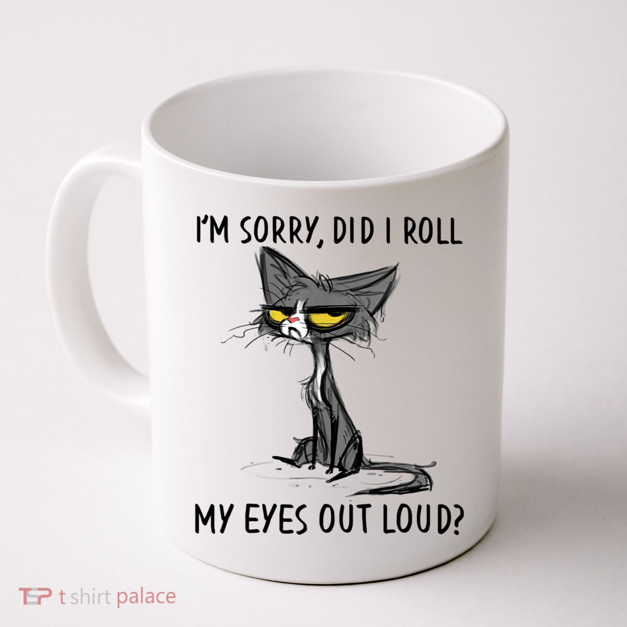 I'm Sorry Did I Roll My Eyes Out Loud, Funny Sarcastic Coffee Mug