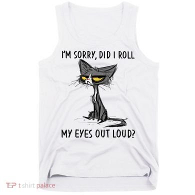 I'm Sorry Did I Roll My Eyes Out Loud, Funny Sarcastic Tank Top