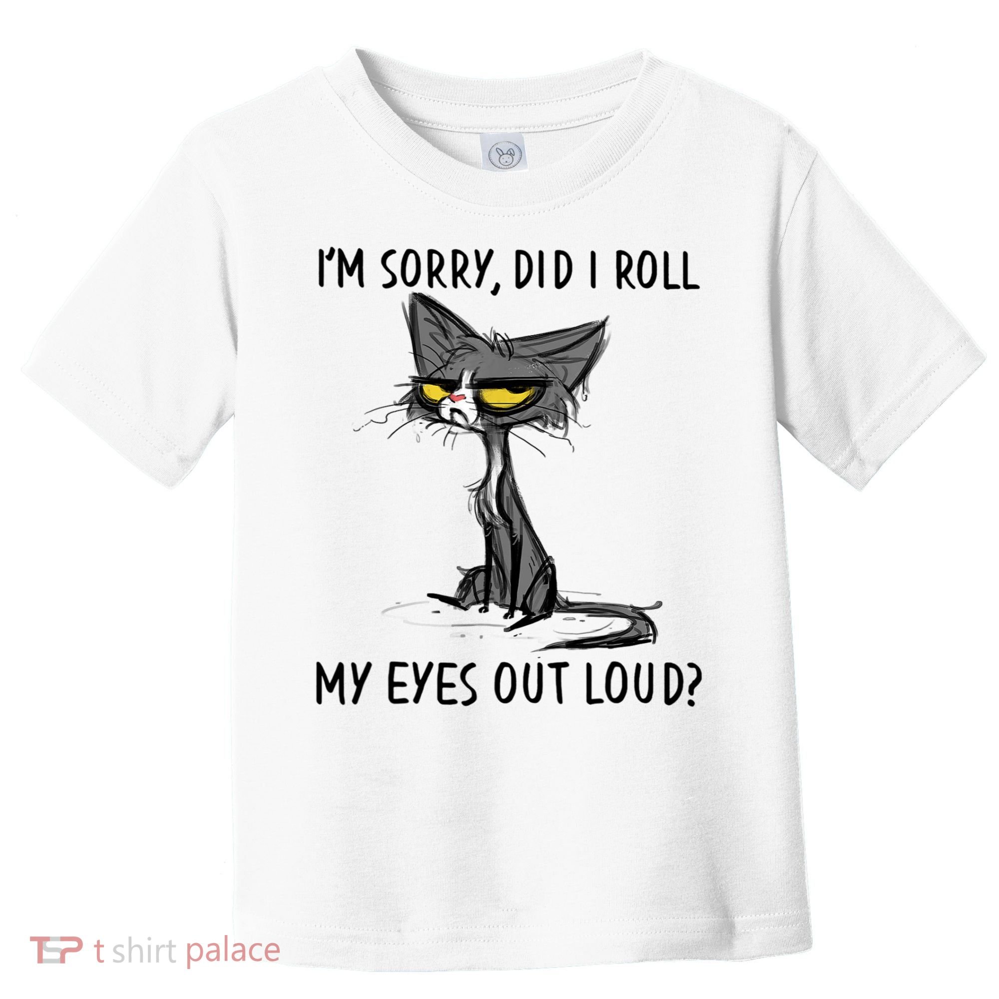 I'm Sorry Did I Roll My Eyes Out Loud, Funny Sarcastic Toddler T-Shirt
