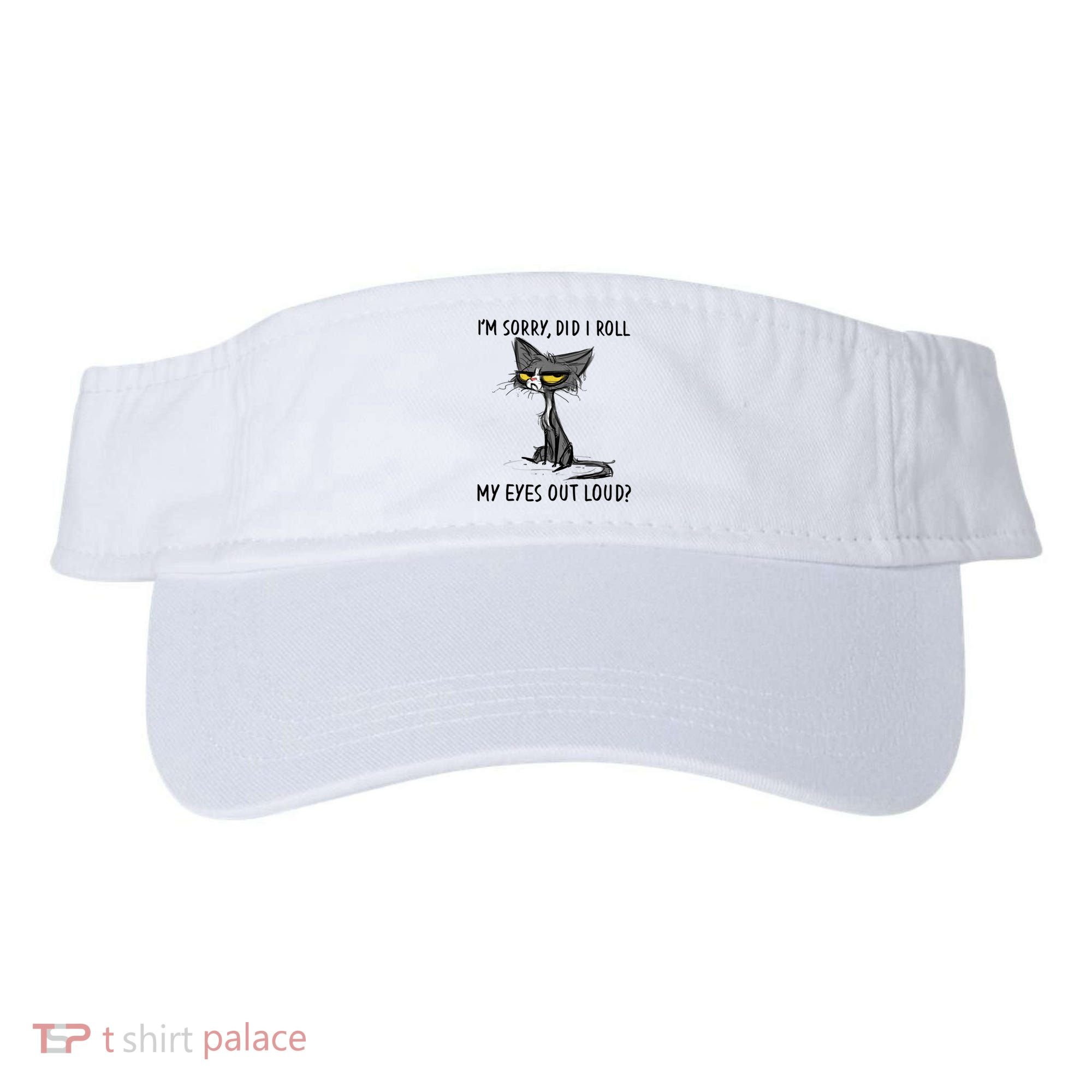 I'm Sorry Did I Roll My Eyes Out Loud, Funny Sarcastic Visor