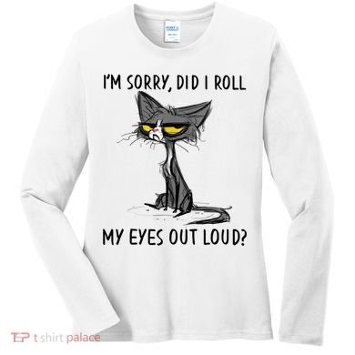 I'm Sorry Did I Roll My Eyes Out Loud, Funny Sarcastic Women's Long Sleeve Shirt