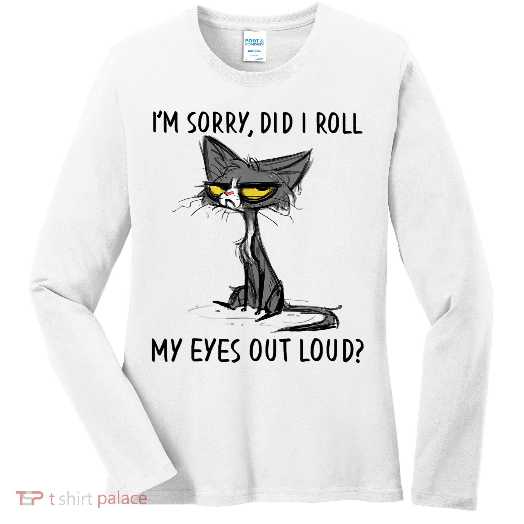 I'm Sorry Did I Roll My Eyes Out Loud, Funny Sarcastic Women's Long Sleeve Shirt