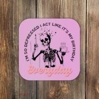 IM So Depressed I Act Like ItS My Birthday Everyday Coaster thumb 0