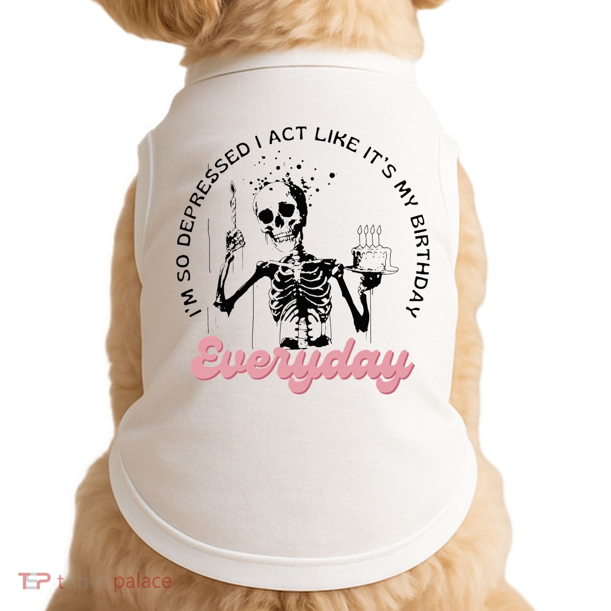 IM So Depressed I Act Like ItS My Birthday Everyday Doggie Tank
