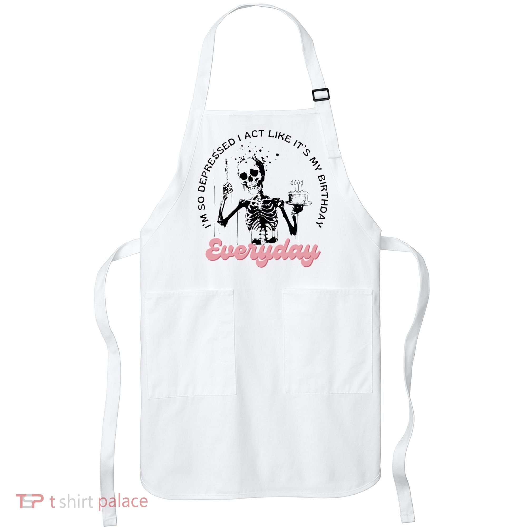 IM So Depressed I Act Like ItS My Birthday Everyday Apron