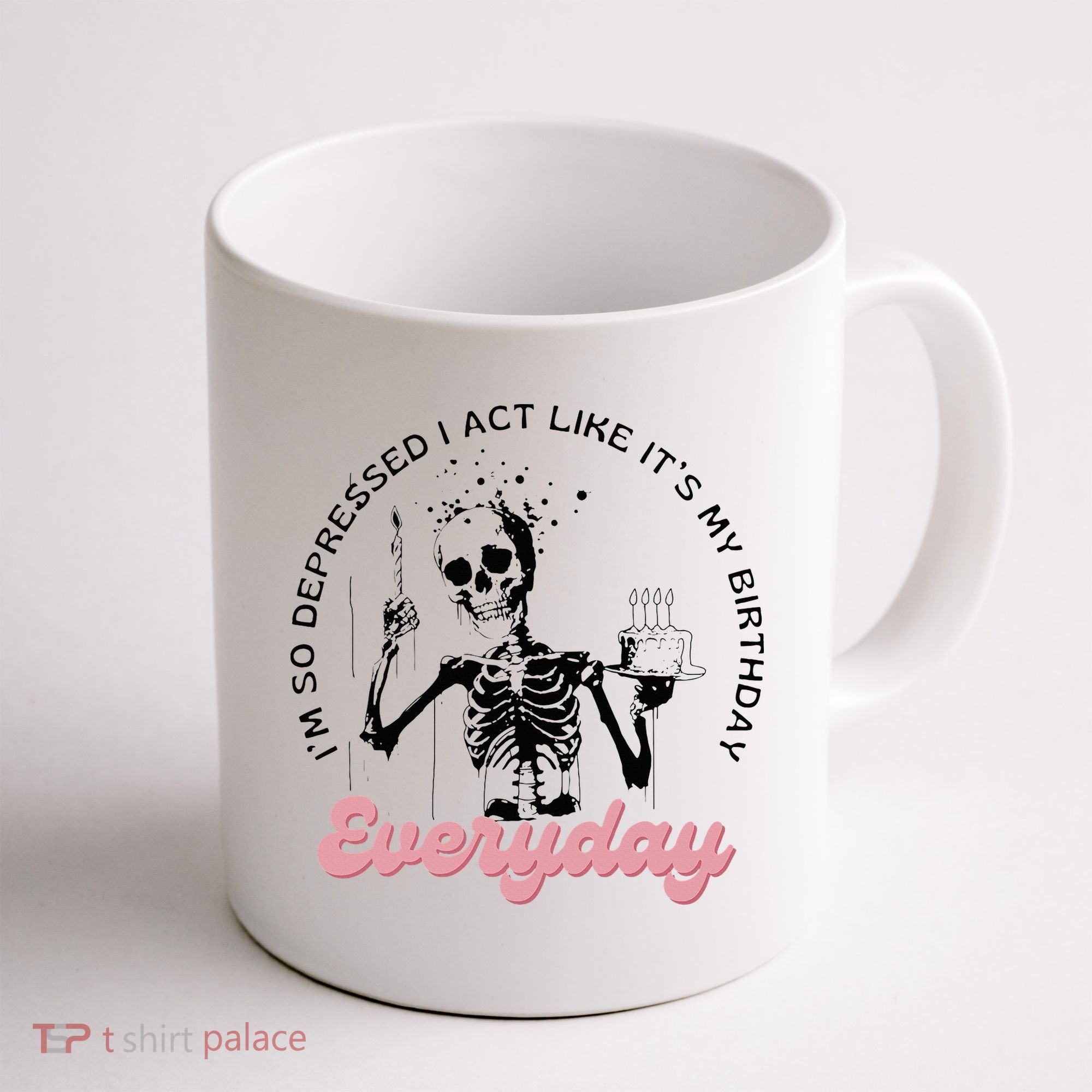 IM So Depressed I Act Like ItS My Birthday Everyday Coffee Mug