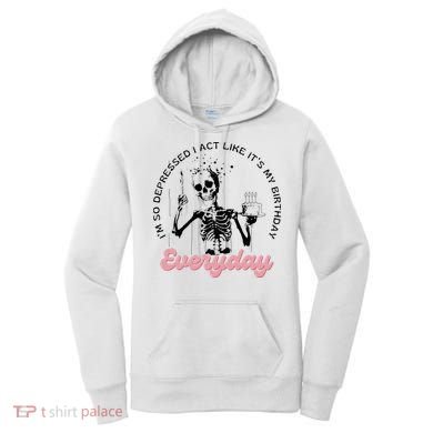 IM So Depressed I Act Like ItS My Birthday Everyday Women's Hoodie