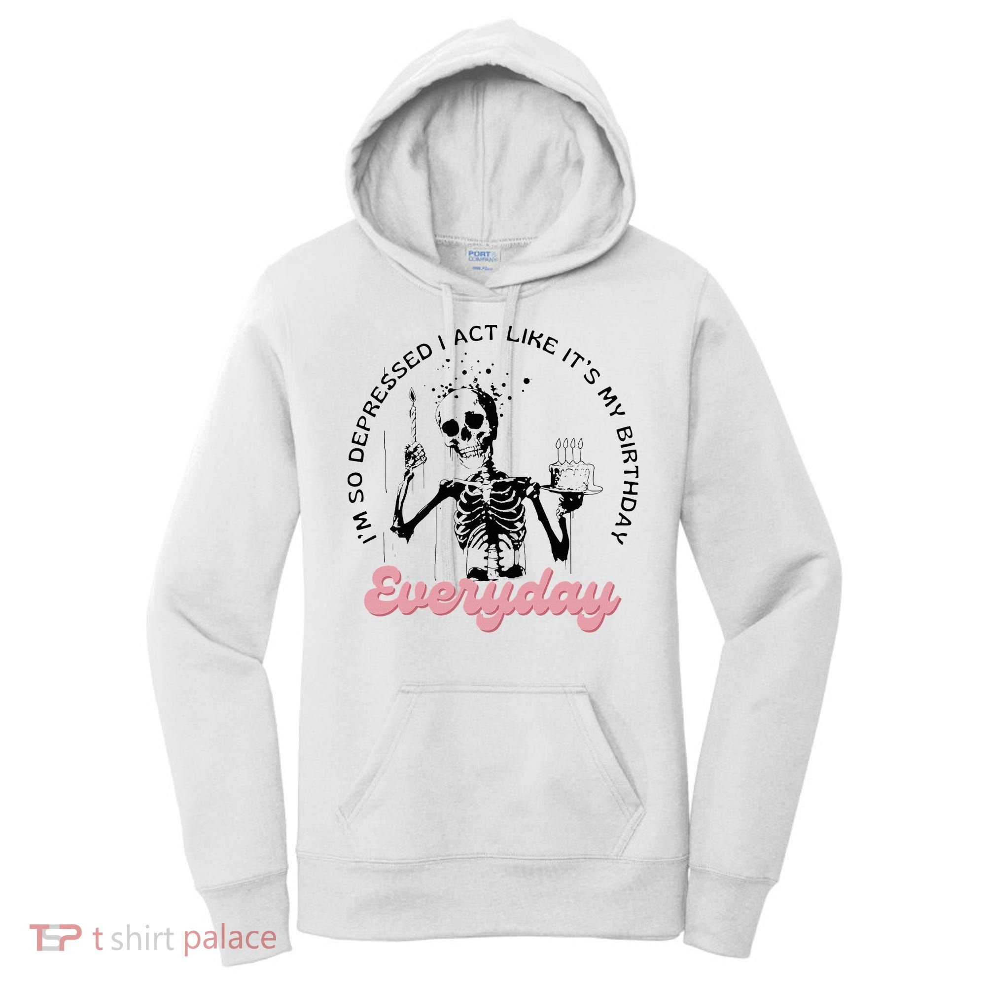 IM So Depressed I Act Like ItS My Birthday Everyday Women's Hoodie