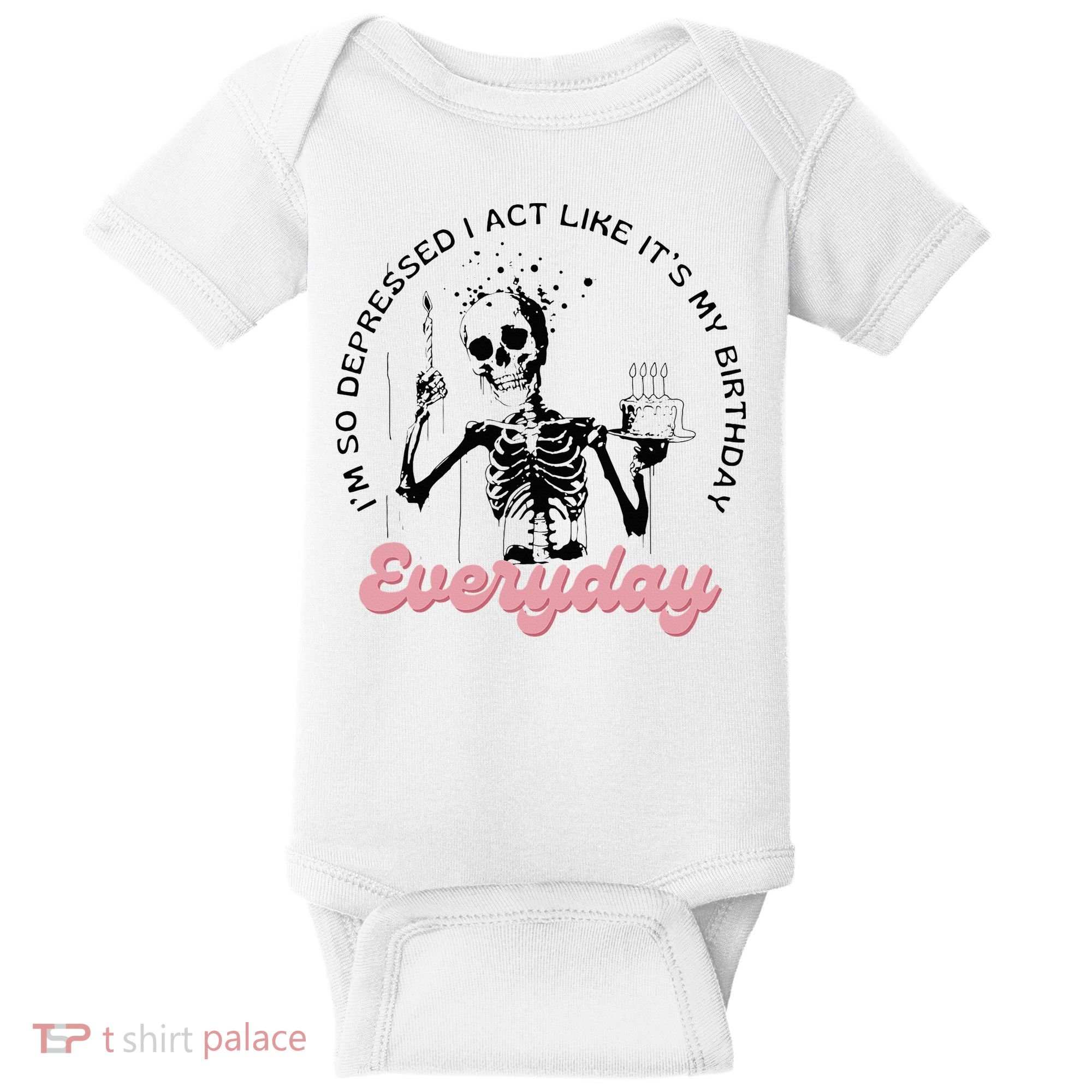 IM So Depressed I Act Like ItS My Birthday Everyday Baby Bodysuit