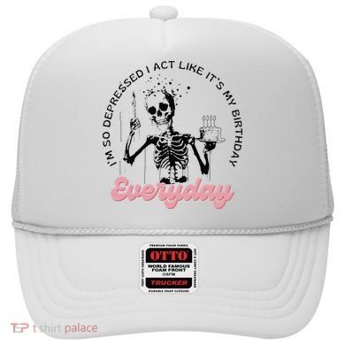 IM So Depressed I Act Like ItS My Birthday Everyday Hat