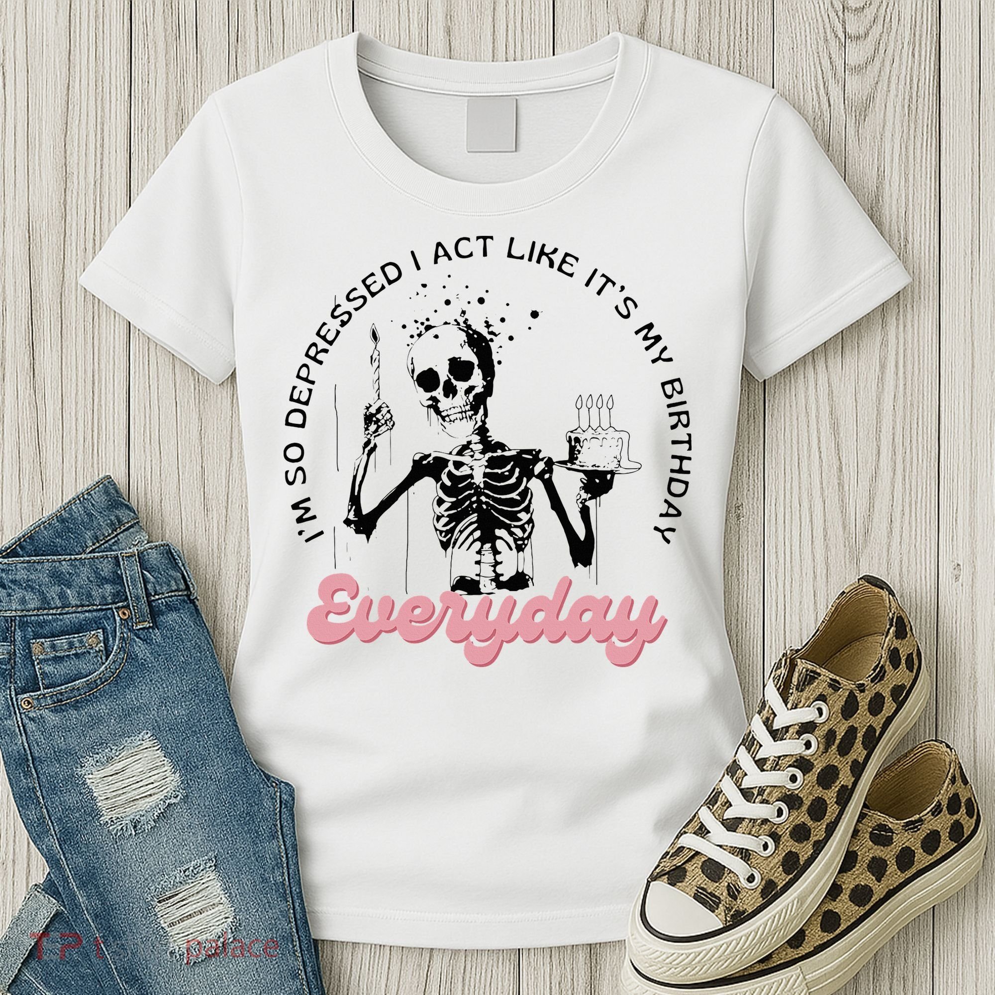 IM So Depressed I Act Like ItS My Birthday Everyday Women's T-Shirt