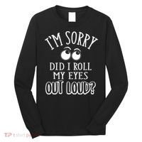 I'm Sorry Did I Roll My Eyes Out Loud, Funny Sarcastic Quotes Long Sleeve Shirt thumb 0