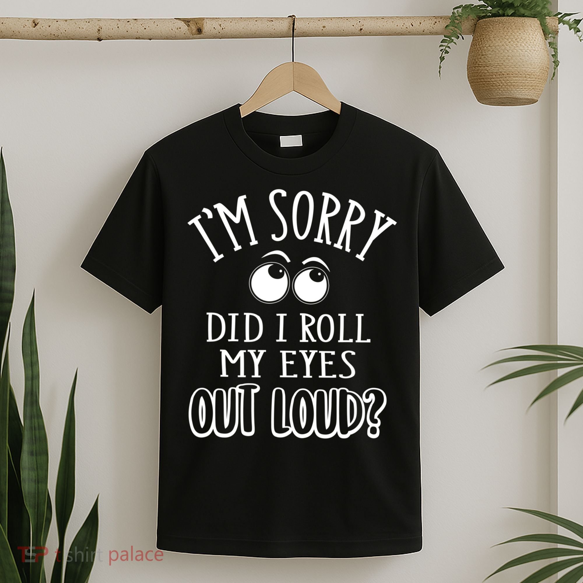 I'm Sorry Did I Roll My Eyes Out Loud, Funny Sarcastic Quotes T-Shirt