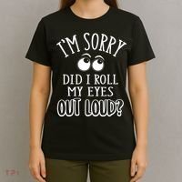 I'm Sorry Did I Roll My Eyes Out Loud, Funny Sarcastic Quotes T-Shirt thumb 4