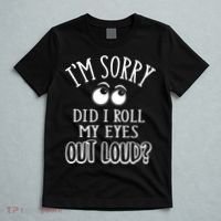 I'm Sorry Did I Roll My Eyes Out Loud, Funny Sarcastic Quotes T-Shirt thumb 5