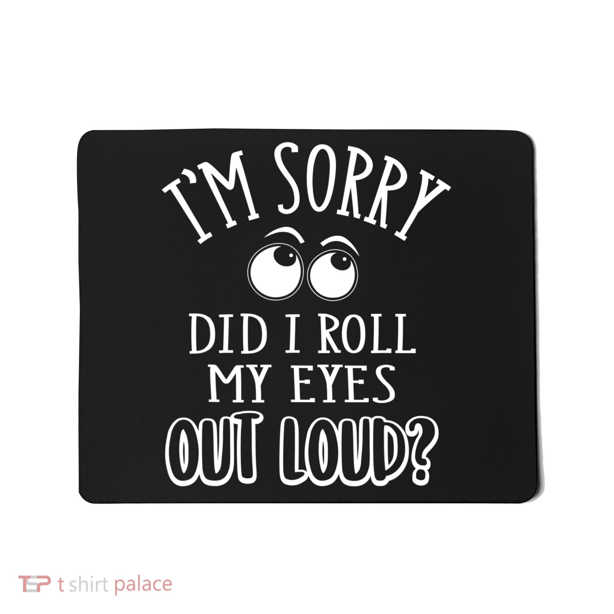 I'm Sorry Did I Roll My Eyes Out Loud, Funny Sarcastic Quotes Mousepad